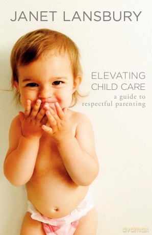 Elevating Child Care: A Guide to Respectful Parenting - Janet Lansbury [KSIĄŻKA]