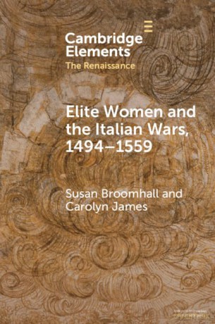Elite Women and the Italian Wars, 1494-1559 (Elements in the Renaissance) - Susan Broomhall [KSIĄŻKA]