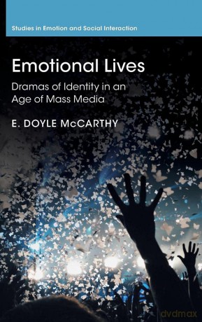 Emotional Lives: Dramas of Identity in an Age of Mass Media (Studies in Emotion and Social Interaction) - E. Doyle McCarthy [KSIĄŻKA]