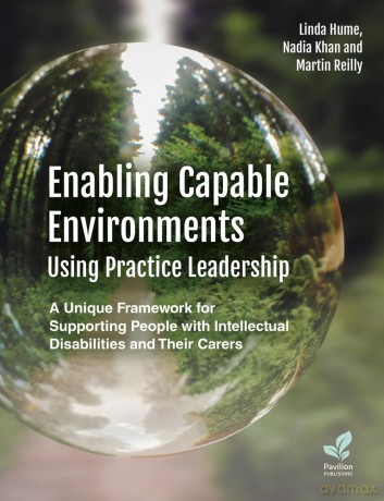 Enabling Capable Environments Using Practice Leadership: A Unique Framework for Supporting People with Intellectual Disabilities and Their Carers - Linda Hume [KSIĄŻKA]