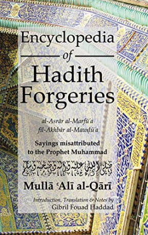 Encyclopedia of Hadith Forgeries: Sayings Misattributed to the Prophet Muhammad - Mulla Ali B. Sultan Muhammad Al-Qari [KSIĄŻKA]