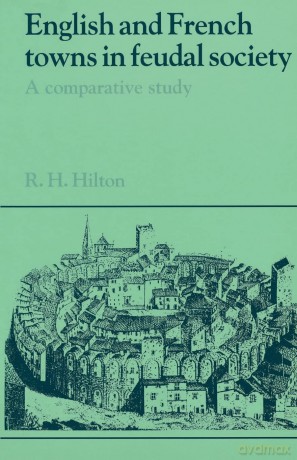 English and French Towns in Feudal Society: A Comparative Study (Past and Present Publications) - R. H. Hilton [KSIĄŻKA]
