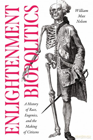 Enlightenment Biopolitics: A History of Race, Eugenics, and the Making of Citizens (The Life of Ideas) - William Max Nelson [KSIĄŻKA]