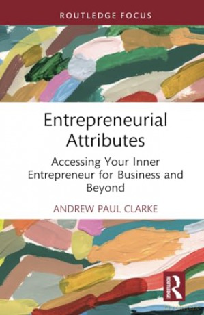 Entrepreneurial Attributes: Accessing Your Inner Entrepreneur for Business and Beyond (Routledge Focus on Business and Management) - Andrew Paul Clarke [KSIĄŻKA]