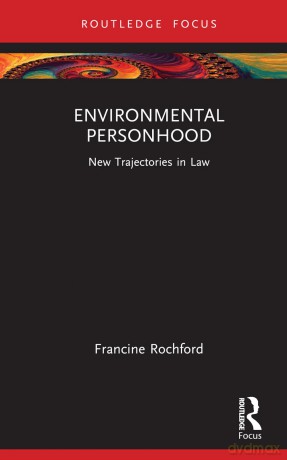 Environmental Personhood: New Trajectories in Law - Francine Rochford [KSIĄŻKA]