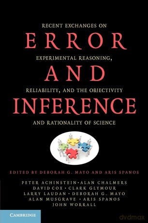 Error and Inference: Recent Exchanges on Experimental Reasoning, Reliability, and the Objectivity and Rationality of Science - Deborah G. Mayo [KSIĄŻKA]