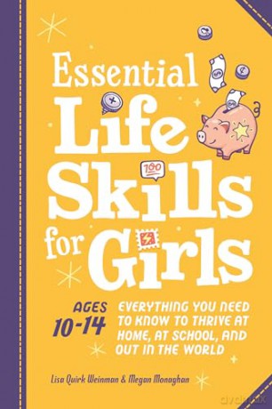 Essential Life Skills for Girls: Everything You Need to Know to Thrive at Home, at School, and Out in the World - Lisa Quirk Weinman [KSIĄŻKA]
