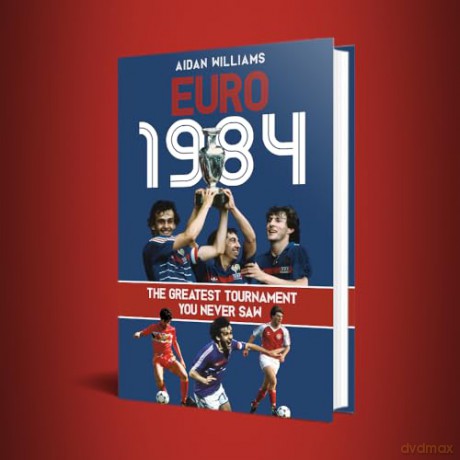 Euro 1984: The Greatest Tournament You Never Saw - Aidan Williams [KSIĄŻKA]