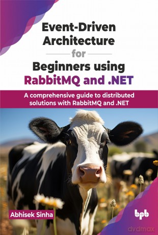 Event-Driven Architecture for Beginners using RabbitMQ and .NET: A comprehensive guide to distributed solutions with RabbitMQ and .NET (English Edition) - Abhisek Sinha [KSIĄŻKA]