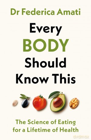 Every Body Should Know This: The Science of Eating for a Lifetime of Health (From Medical Scientist and Head Nutritionist at ZOE) - Federica Amati [KSIĄŻKA]
