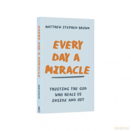 Every Day a Miracle: Trusting the God Who Heals Us Inside and Out - Matthew Stephen Brown [KSIĄŻKA]
