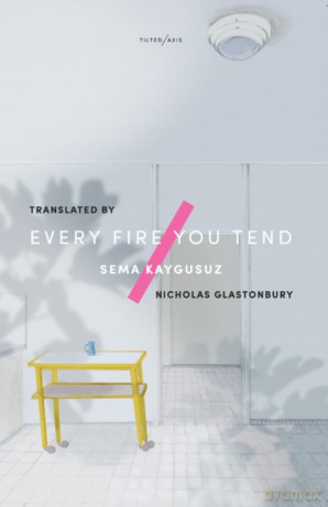 Every Fire You Tend - Sema Kaygusuz and translated by Nicholas Glastonbury [KSIĄŻKA]