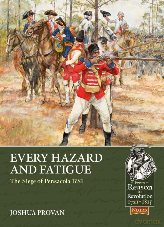 Every Hazard and Fatigue: The Siege of Pensacola, 1781: 123 (From Reason to Revolution) - Joshua Provan [KSIĄŻKA]