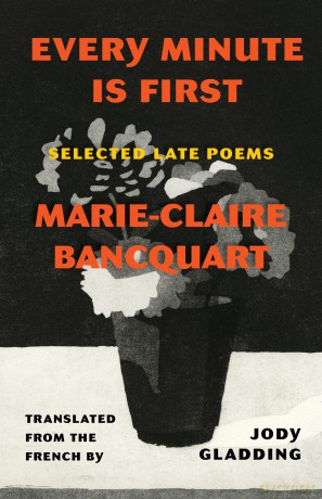 Every Minute Is First: Selected Late Poems - Marie-Claire Bancquart [KSIĄŻKA]
