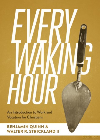 Every Waking Hour: An Introduction to Work and Vocation for Christians (SEBTS) - Benjamin T. Quinn|Walter R. Strickland II [KSIĄŻKA]