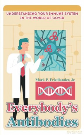 Everybody's Antibodies: Understanding Your Immune System in the World of Covid - Mark P. Friedlander Jr. [KSIĄŻKA]