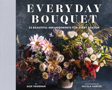 EVERYDAY BOUQUET: 52 Beautiful Arrangements for Every Season - Alex Vaughan [KSIĄŻKA]
