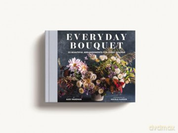 EVERYDAY BOUQUET: 52 Beautiful Arrangements for Every Season - Alex Vaughan [KSIĄŻKA]