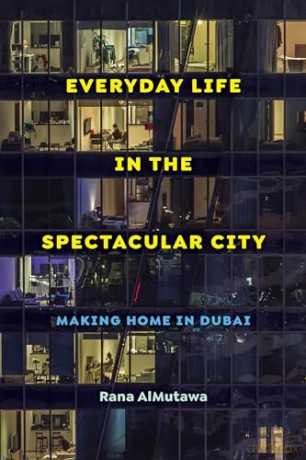 Everyday Life in the Spectacular City: Making Home in Dubai - Rana AlMutawa [KSIĄŻKA]