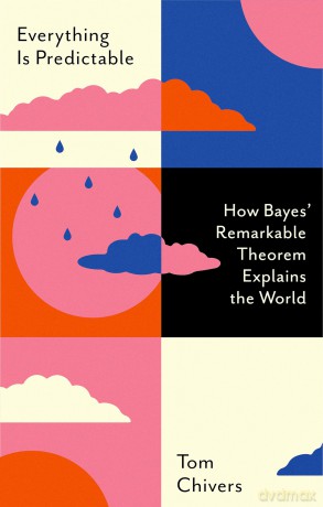 Everything Is Predictable: How Bayes' Remarkable Theorem Explains the World - Tom Chivers [KSIĄŻKA]