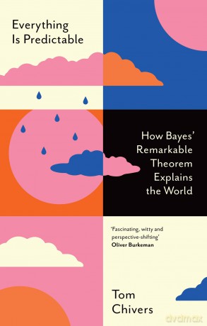 Everything Is Predictable: How Bayes' Remarkable Theorem Explains the World - Tom Chivers [KSIĄŻKA]
