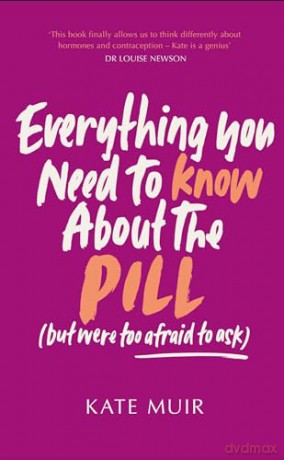 Everything You Need to Know About the Pill (but were too afraid to ask) - Kate Muir [KSIĄŻKA]
