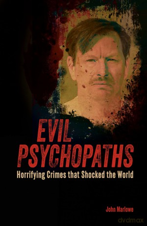 Evil Psychopaths: Horrifying Crimes that Shocked the World (True Crime Casefiles) - John Marlowe [KSIĄŻKA]
