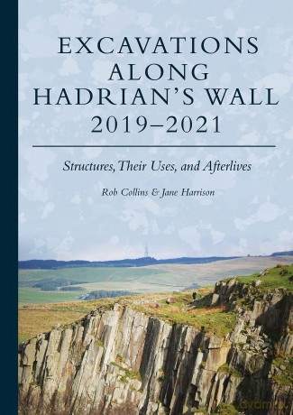 Excavations Along Hadrian's Wall 2019-2021: Structures, Their Uses, and Afterlives - Rob Collins [KSIĄŻKA]