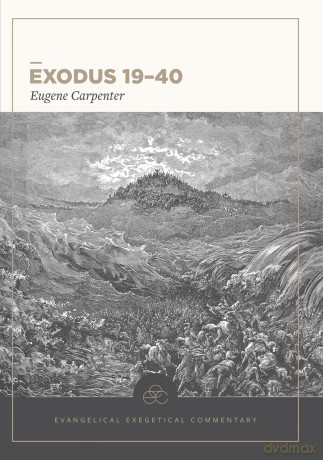Exodus 19-40: Evangelical Exegetical Commentary - Eugene Carpenter|H. Wayne House|William D. Barrick [KSIĄŻKA]
