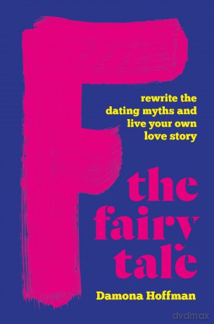 F the Fairy Tale: Rewrite the Dating Myths and Live Your Own Love Story - Damona Hoffman [KSIĄŻKA]