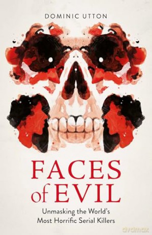 Faces of Evil: Unmasking the World's Most Horrific Serial Killers - Dominic Utton [KSIĄŻKA]