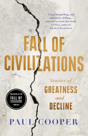 Fall of Civilizations: Stories of Greatness and Decline - based on the hit podcast - Paul Cooper [KSIĄŻKA]