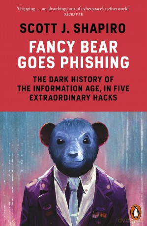 Fancy Bear Goes Phishing: The Dark History of the Information Age, in Five Extraordinary Hacks - Scott Shapiro [KSIĄŻKA]