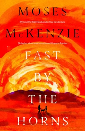Fast by the Horns: The hotly anticipated second novel from the prizewinning author of An Olive Grove in Ends - Moses McKenzie [KSIĄŻKA]