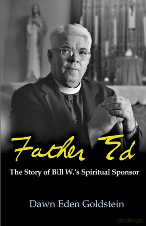 Father Ed: The Story of Bill W.'s Spiritual Sponsor: The Story of Bill W.'s Spiritual Sponser - Dawn Eden Goldstein [KSIĄŻKA]