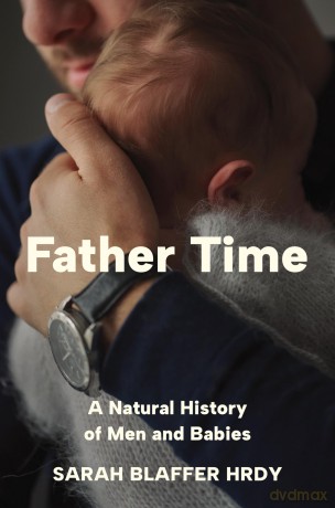 Father Time: A Natural History of Men and Babies - Sarah Blaffer Hrdy [KSIĄŻKA]