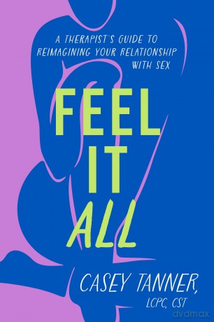 Feel It All: A Therapist's Guide to Reimagining Your Relationship with Sex - Casey Tanner [KSIĄŻKA]