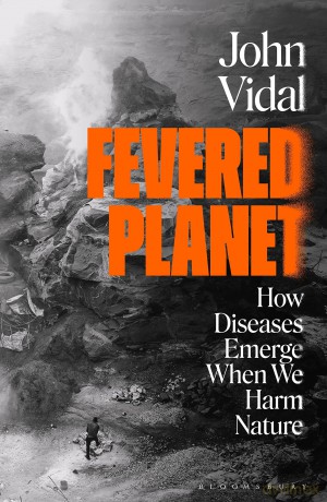 Fevered Planet: How Diseases Emerge When We Harm Nature - John Vidal [KSIĄŻKA]