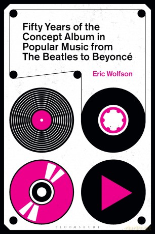 Fifty Years of the Concept Album in Popular Music, from The Beatles to Beyoncé - Eric Wolfson [KSIĄŻKA]