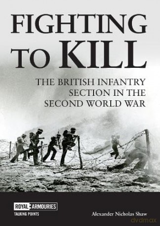 Fighting to Kill: The British Infantry Section in the Second World War (Talking Points) - Alexander Shaw [KSIĄŻKA]