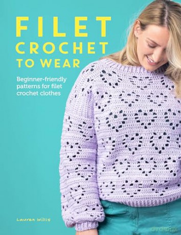 Filet Crochet to Wear: Beginner-friendly patterns for filet crochet clothes - Lauren Willis [KSIĄŻKA]