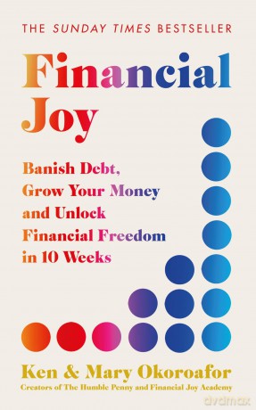 Financial Joy: Banish Debt, Grow Your Money and Unlock Financial Freedom in 10 Weeks - INSTANT SUNDAY TIMES BESTSELLER - Ken Okoroafor [KSIĄŻKA]