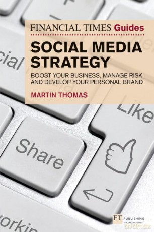 Financial Times Guide to Social Media Strategy, The: Boost your business, manage risk and develop your personal brand (The FT Guides) - Martin Thomas [KSIĄŻKA]