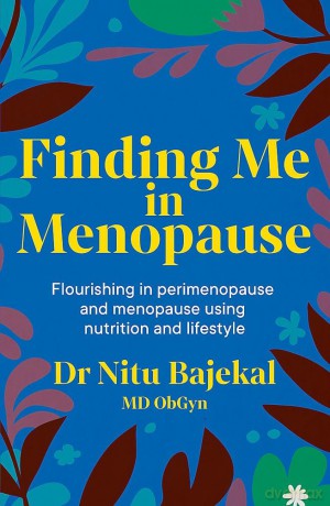 Finding Me in Menopause: Flourishing in Perimenopause and Menopause using Nutrition and Lifestyle - Dr Nitu Bajekal [KSIĄŻKA]