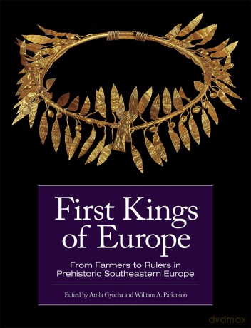 First Kings of Europe: From Farmers to Rulers in Prehistoric Southeastern Europe - Attila Gyucha [KSIĄŻKA]