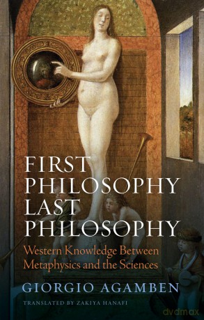First Philosophy Last Philosophy: Western Knowledge between Metaphysics and the Sciences - Giorgio Agamben [KSIĄŻKA]
