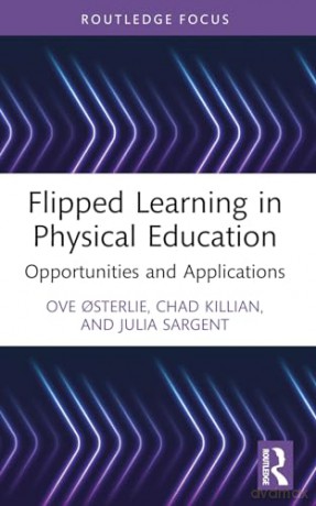 Flipped Learning in Physical Education: Opportunities and Applications (Routledge Focus on Sport Pedagogy) - Ove Osterlie [KSIĄŻKA]