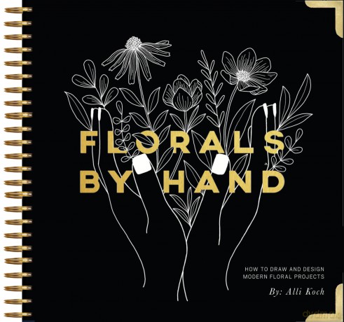 Florals By Hand: How to Draw and Design Modern Floral Projects - Alli Koch