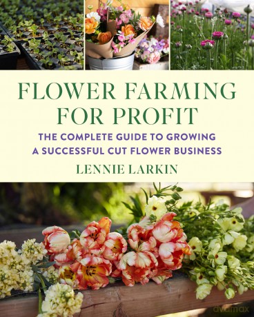 Flower Farming for Profit: The Complete Guide to Growing a Successful Cut Flower Business - Lennie Larkin [KSIĄŻKA]