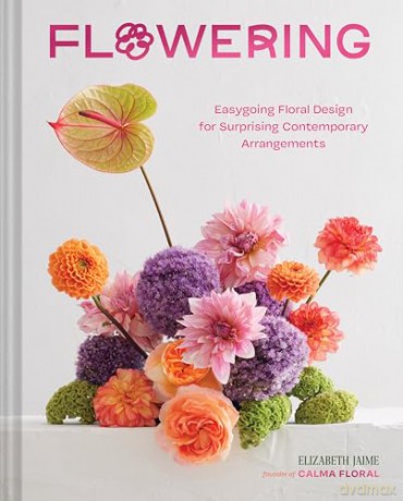 Flowering: Easygoing Floral Design for Surprising Contemporary Arrangements - Elizabeth Jaime [KSIĄŻKA]
